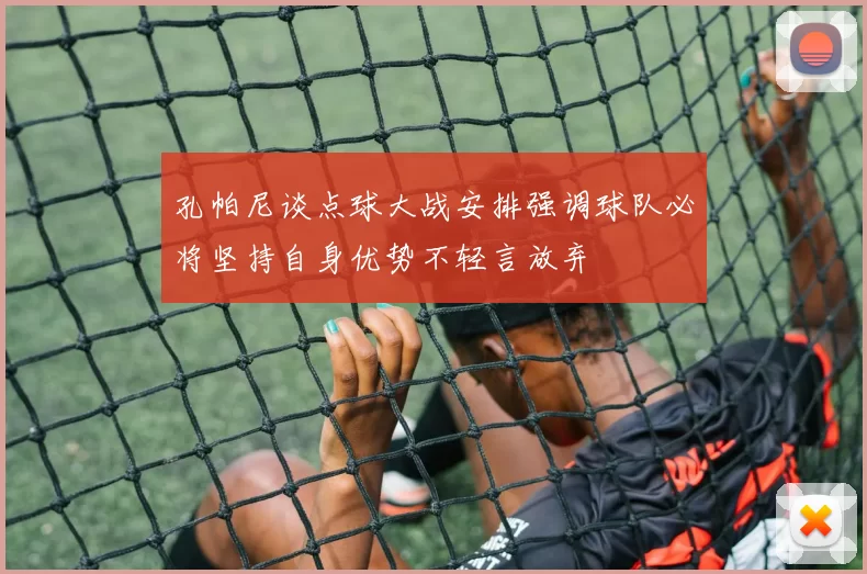 孔帕尼谈点球大战安排强调球队必将坚持自身优势不轻言放弃