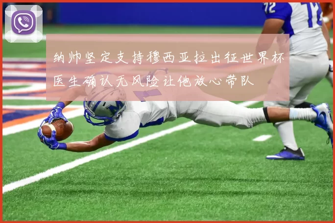 纳帅坚定支持穆西亚拉出征世界杯医生确认无风险让他放心带队